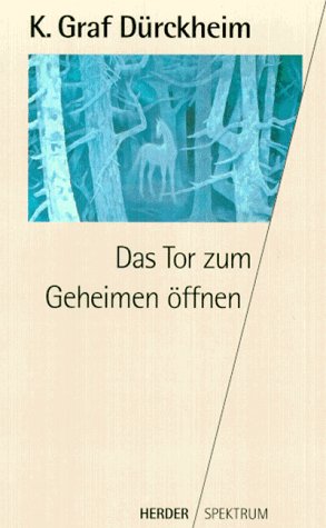 Das Tor zum Geheimen öffnen - Karlfried Graf Dürckheim