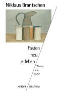 Fasten neu erleben : warum, wie, wozu? / Niklaus Brantschen - Brantschen, Niklaus