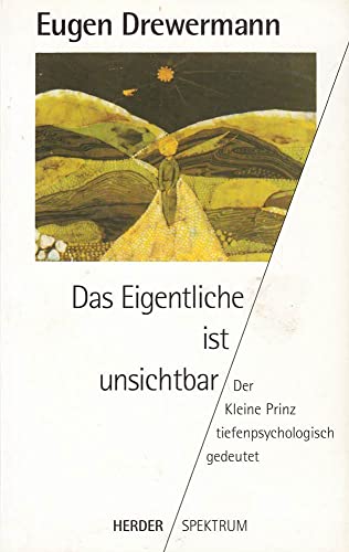 DAS EIGENTLICHE IST UNSICHTBAR. Der kleine Prinz tiefenpsychologisch gedeutet - Drewermann, Eugen