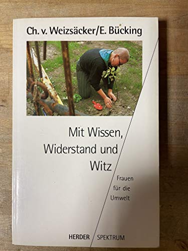 Mit Wissen, Widerstand und Witz. Frauen für die Umwelt - von und Elisabeth (Hrsg.) Bücking Weizsäcker, Christine