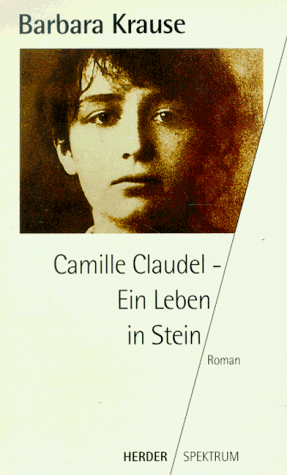 Camille Claudel : ein Leben in Stein ; Roman. - Krause, Barbara