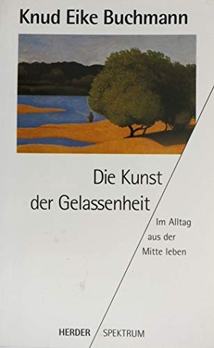 Stock image for Die Kunst der Gelassenheit. Im Alltag aus der Mitte leben. for sale by medimops