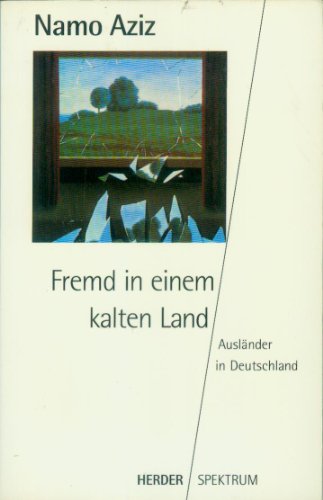 Fremd in einem kalten Land : Ausländer in Deutschland. Namo Aziz. Mit Beitr. von Thea Bauriedl . / Herder-Spektrum ; 4130 - Aziz, Namo (Herausgeber)