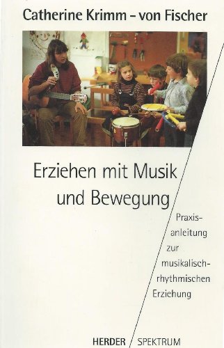 Erziehen mit Musik und Bewegung. Praxisanleitung zur musikalisch-rhythmischen Erziehung