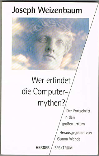 Wer erfindet die Computermythen? : Der Fortschritt in den großen Irrtum. Hrsg. v. Gunna Wendt