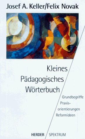 Beispielbild fr Kleines pdagogisches Wrterbuch. Grundbegriffe - Praxisorientierungen - Reformideen. Mit einem Vorwort von Josef A. Keller und Felix Novak. Mit einem Literaturverzeichnis und einem Stichwortverzeichnis. - (=Herder-Spektrum ; Band 4218). zum Verkauf von BOUQUINIST