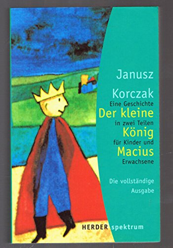 Der kleine König Macius. Eine Geschichte in zwei Teilen für Kinder und Erwachsene. - Korczak, Janusz