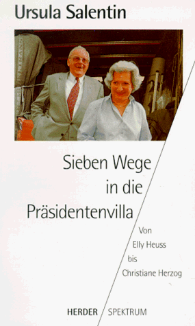 Sieben Wege in die Präsidentenvilla : von Elly Heuss-Knapp bis Christiane Herzog.