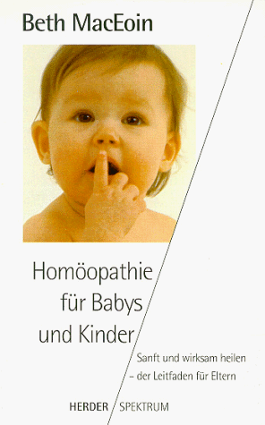 Homöopathie für Babys und Kinder : sanft und wirksam heilen - der Leitfaden für Eltern. Aus dem E...