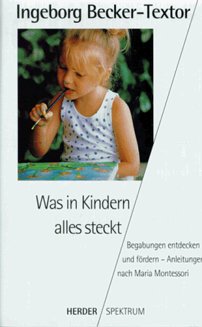 9783451045615: Was in Kindern alles steckt. Kinder richtig frdern - Anleitungen nach Maria Montessori