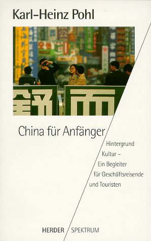 China für Anfänger. Hintergrund Kultur - Ein Begleiter für Geschäftsreisende und Touristen.