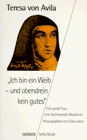 9783451046599: Ich bin ein Weib - und obendrein kein gutes. Eine grosse Frau, eine faszinierende Mystikerin