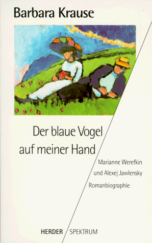 Der blaue Vogel auf meiner Hand : Marianne Werefkin und Alexej Jawlensky ; Romanbiographie. Herder-Spektrum ; Bd. 4677 - Krause, Barbara