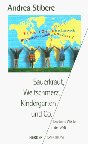 Sauerkraut, Weltschmerz, Kindergarten und Co. : Deutsche Wörter in der Welt. (Nr. 4701) Herder-Spektrum - Stiberc, Andrea