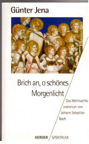 Brich an, o schönes Morgenlicht : das Weihnachtsoratorium von Johann Sebastian Bach. Herder-Spektrum ; Bd. 4733 - Jena, Günter