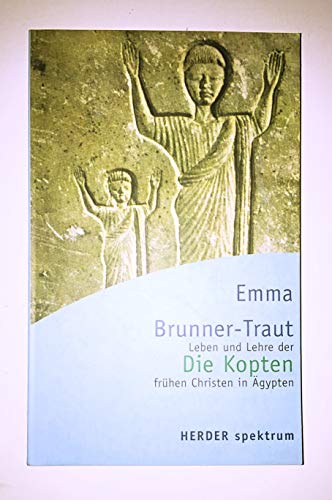 Die Kopten : Leben und Lehre der frühen Christen in Ägypten Emma Brunner-Traut / Herder-Spektrum , Bd. 4815 - Brunner-Traut, Emma
