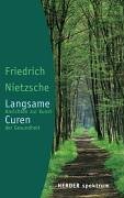 Langsame Curen: Ansichten zur Kunst der Gesundheit. Friedrich Nietzsche. Hrsg. von Mirella Carbone und Joachim Jung / Herder-Spektrum ; Bd. 4849. - Nietzsche, Friedrich