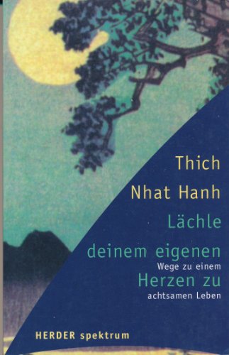 Lächle deinem eigenen Herzen zu : Wege zu einem achtsamen Leben. - Thích Nhat Hanh