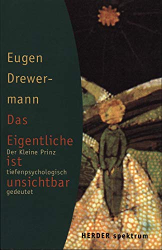 Das Eigentliche ist unsichtbar: Der kleine Prinz tiefenpsychologisch gedeutet. (NR: 4894) - Drewermann, Eugen