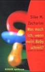 Was mach ich, wenn mein Baby schreit. Die wichtigsten Fragen in den ersten 12 Monaten.