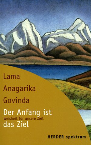 Der Anfang ist das Ziel. Weisheit fÃ¼r unsere Zeit. (9783451050510) by Govinda, Anagarika; Kasper, Rose