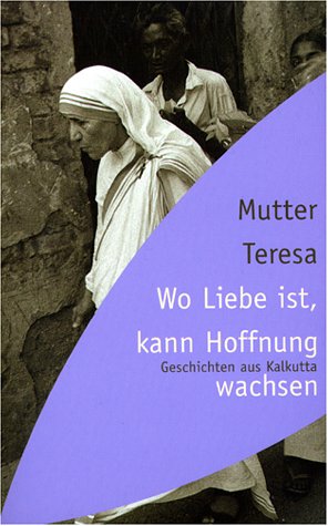 Wo Liebe ist, kann Hoffnung wachsen. Geschichten aus Kalkutta (9783451051272) by Teresa, Mutter; LeJoly, Edward; Chaliha, Jaya