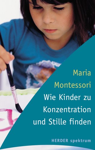 Wie Kinder zu Konzentration und Stille finden. (9783451052668) by Montessori, Maria; Becker-Textor, Ingeborg.; Hansen, Christiane.