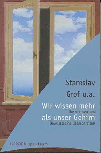 Wir wissen mehr als unser Gehirn. Die Grenzen des Bewusstseins Ã¼berschreiten. (9783451052842) by Grof, Stanislav; Fenwick, Peter; Grosso, Michael; Haraldsson, Erlendur; Tart, Charles T.; Woolger, Roger.