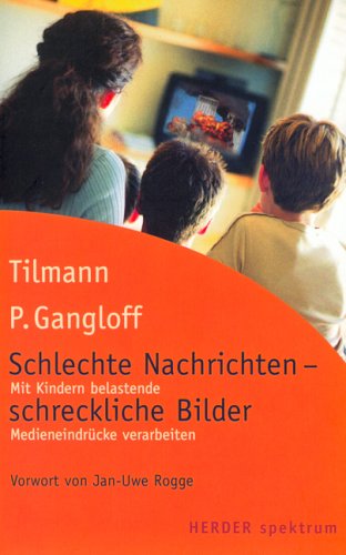 Schlechte Nachrichten - schreckliche Bilder : Mit Kindern belastende Medieneindrücke verarbeiten. (Nr. 5291) Herder-Spektrum - Gangloff, Tilmann P.