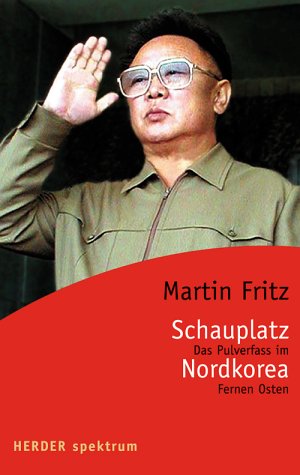 Schauplatz Nordkorea. Pulverfass im Fernen Osten. - Fritz, Martin