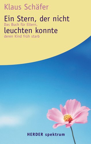 Ein Stern, der nicht leuchten konnte : das Buch für Eltern, deren Kind früh starb. Herder-Spektrum ; Bd. 5510 - Schäfer, Klaus