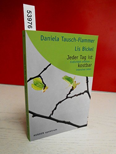 Jeder Tag ist kostbar. Endlichkeit erfahren - intensiver leben - Tausch-Flammer, Daniela, Bickel, Lis