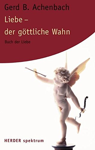 Liebe - der göttliche Wahn. Buch der Liebe - Achenbach, Gerd B.