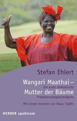 Wangari Maathai - die Mutter der Bäume : die erste afrikanische Friedensnobelpreisträgerin. Mit einem Vorw. von Klaus Töpfer / Herder-Spektrum ; Bd. 5580 - Ehlert, Stefan