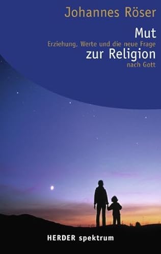 Mut zur Religion : Erziehung, Werte und die neue Frage nach Gott. (Nr. 5602) Herder-Spektrum - Röser, Johannes