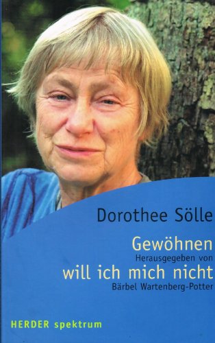 Gewöhnen will ich mich nicht: Engagierte Texte und Gedichte (HERDER spektrum) Engagierte Texte und Gedichte - Sölle, Dorothee, Bärbel Wartenberg-Potter und Bärbel Wartenberg-Potter