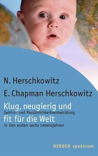 Klug, neugierig und fit für die Welt: Gehirn- und Persönlichkeitsentwicklung in den ersten sechs Lebensjahren (Herder Spektrum) - Herschkowitz, Norbert, Elinore Chapman Herschkowitz und Boike Rehbein