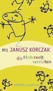 Mit Janusz Korczak die Kinderwelt verstehen (Mit einer Einführung von Maria Furtwängler)