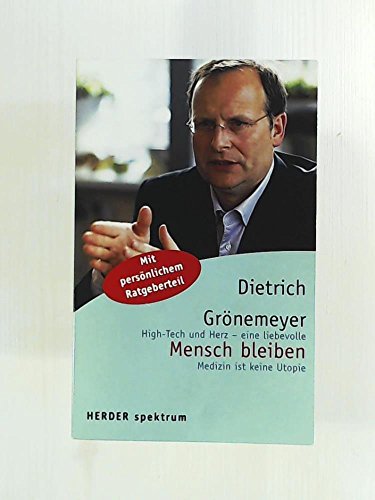 Mensch bleiben. High-Tech und Herz - eine liebevolle Medizin ist keine Utopie.: High-Tech und Herz - eine liebevolle Medizin ist keine Utopie : High-Tech und Herz - eine liebevolle Medizin ist keine Utopie. Mit persönlichem Ratgeberteil - Dietrich Grönemeyer