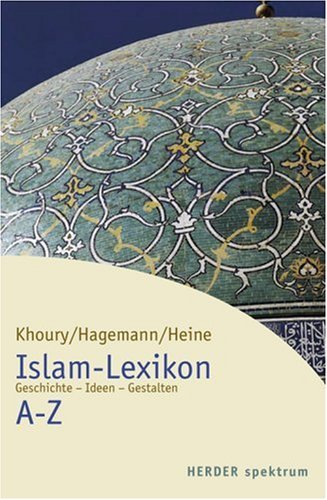 Islam-Lexikon A-Z Geschichte - Ideen - Gestalten. - KHOURY, ADEL THEODOR / HAGEMANN, LUDWIG / Heine, Peter.