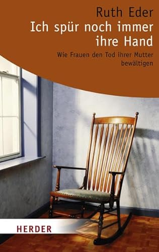 Ich spür noch immer ihre Hand: Wie Frauen den Tod ihrer Mutter bewältigen (HERDER spektrum) - Eder, Ruth