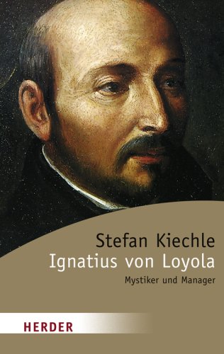 Ignatius von Loyola. Meister der Spiritualität. Mystiker und Manager. Mit einem Vorwort des Verfa...