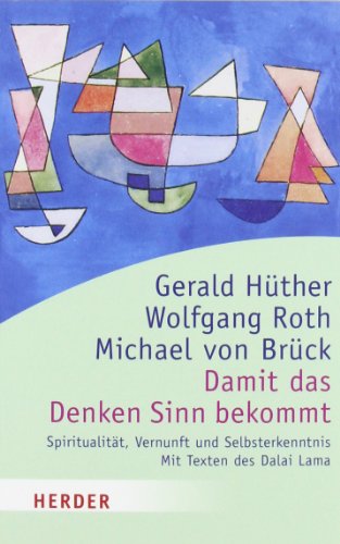 Damit Das Denken Sinn Bekommt: Spiritualität, Vernunft Und Selbsterkenntnis. Mit Texten Des Dalai Lama - Herausgeber: Brück, Michael Von; Roth, Wolfgang U. Hüther, Gerald; Hüther, Gerald; Roth, Wolfgang; Brück, Michael Von