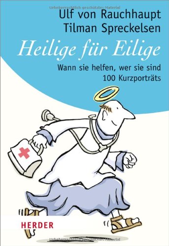 Heilige für Eilige : wann sie helfen, wer sie sind ; 100 Kurzporträts Ulf von Rauchhaupt ; Tilman Spreckelsen. [Ill.: Charlotte Wagner] - Rauchhaupt, Ulf von, Tilman Spreckelsen und Charlotte Wagner