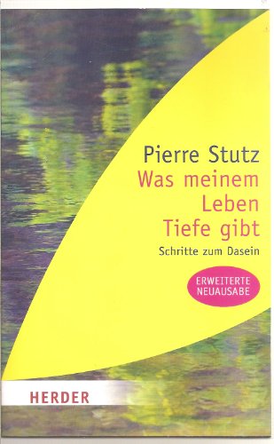 Was meinem Leben Tiefe gibt. Schritte zum Dasein. [Signiert]. - Stutz, Pierre