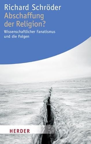 Stock image for Abschaffung der Religion?: Wissenschaftlicher Fanatismus und die Folgen (HERDER spektrum) for sale by medimops