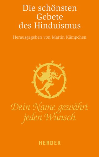 Dein Name gewährt jeden Wunsch: Die schönsten Gebete des Hinduismus (HERDER spektrum)