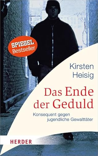 Das Ende der Geduld Konsequent gegen jugendliche Gewalttäter / Kirsten Heisig