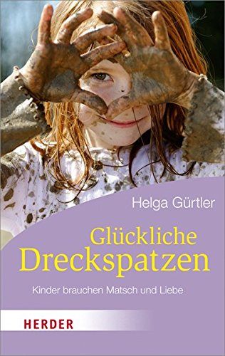 Stock image for Glckliche Dreckspatzen: Kinder brauchen Matsch und Liebe (HERDER spektrum) for sale by medimops