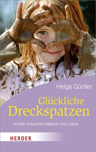 Stock image for Glckliche Dreckspatzen: Kinder brauchen Matsch und Liebe (HERDER spektrum) for sale by medimops